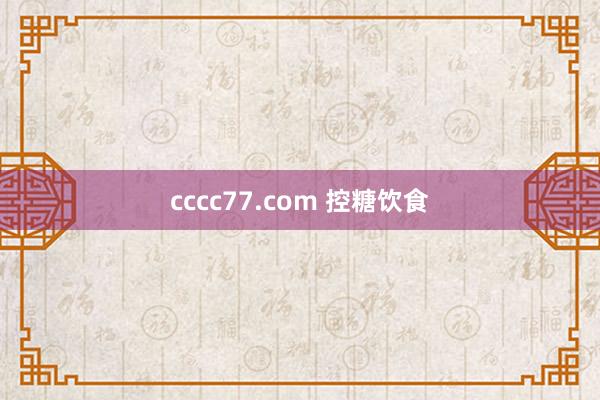 cccc77.com 控糖饮食