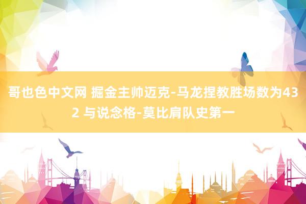 哥也色中文网 掘金主帅迈克-马龙捏教胜场数为432 与说念格-莫比肩队史第一